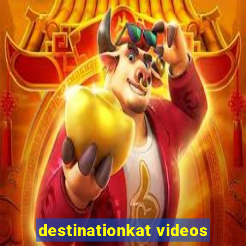 destinationkat videos